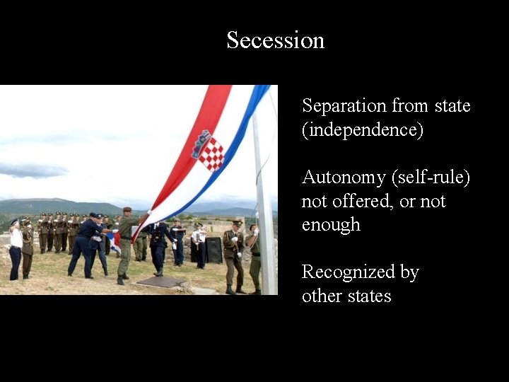 Secession Separation from state (independence) Autonomy (self-rule) not offered, or not enough Recognized by