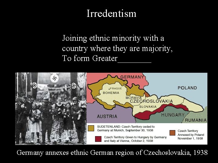 Irredentism Joining ethnic minority with a country where they are majority, To form Greater____