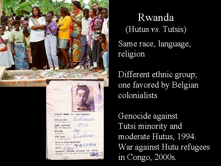 Rwanda (Hutus vs. Tutsis) Same race, language, religion Different ethnic group; one favored by