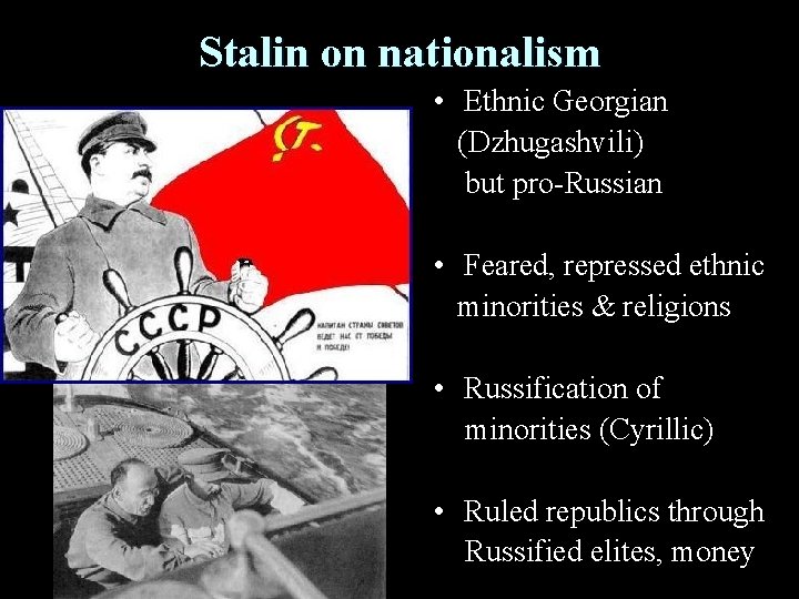 Stalin on nationalism • Ethnic Georgian (Dzhugashvili) but pro-Russian • Feared, repressed ethnic minorities