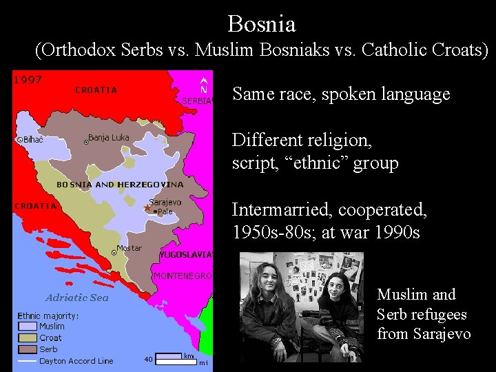 Bosnia (Orthodox Serbs vs. Muslim Bosniaks vs. Catholic Croats) Same race, spoken language Different