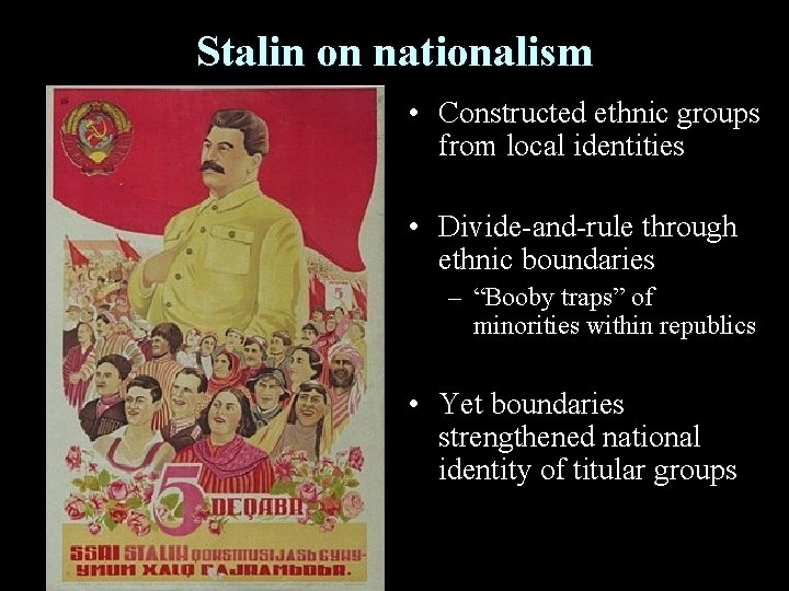 Stalin on nationalism • Constructed ethnic groups from local identities • Divide-and-rule through ethnic