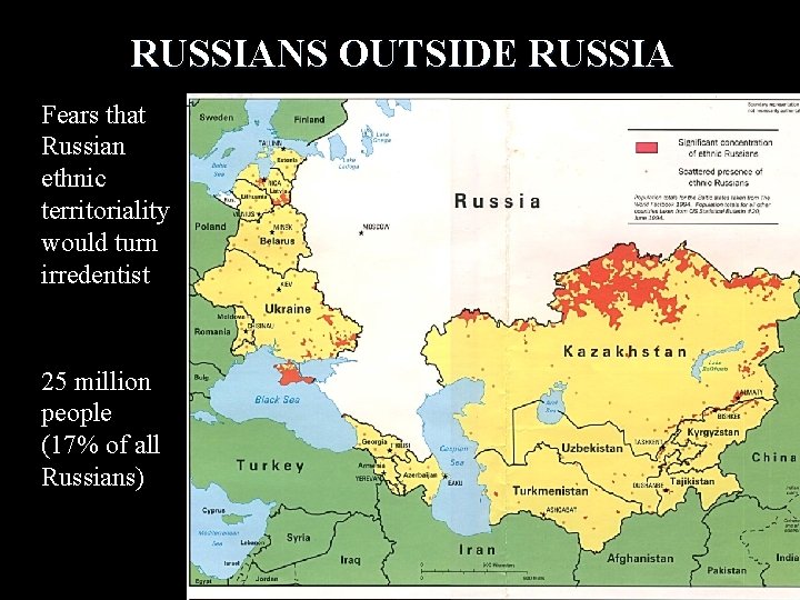 RUSSIANS OUTSIDE RUSSIA Fears that Russian ethnic territoriality would turn irredentist 25 million people