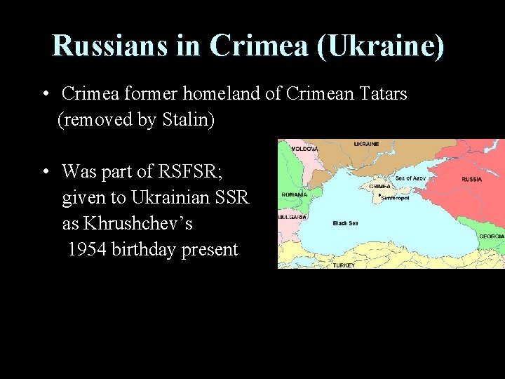 Russians in Crimea (Ukraine) • Crimea former homeland of Crimean Tatars (removed by Stalin)