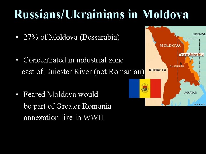 Russians/Ukrainians in Moldova • 27% of Moldova (Bessarabia) • Concentrated in industrial zone east
