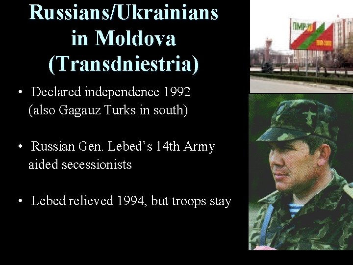 Russians/Ukrainians in Moldova (Transdniestria) • Declared independence 1992 (also Gagauz Turks in south) •