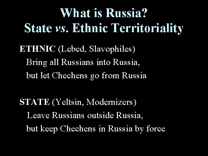 What is Russia? State vs. Ethnic Territoriality ETHNIC (Lebed, Slavophiles) Bring all Russians into