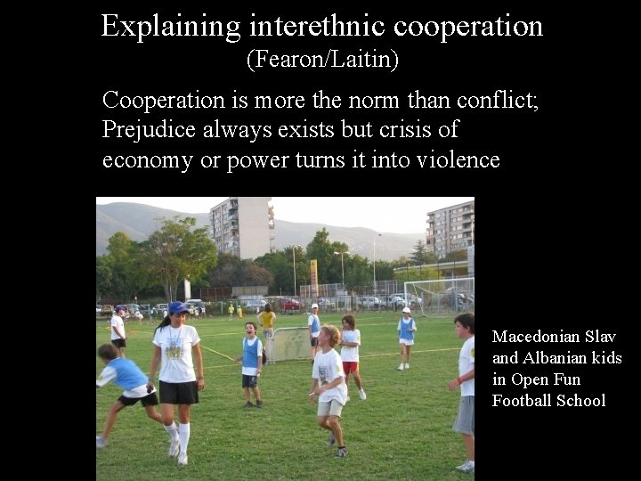 Explaining interethnic cooperation (Fearon/Laitin) Cooperation is more the norm than conflict; Prejudice always exists