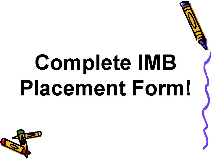 Complete IMB Placement Form! 