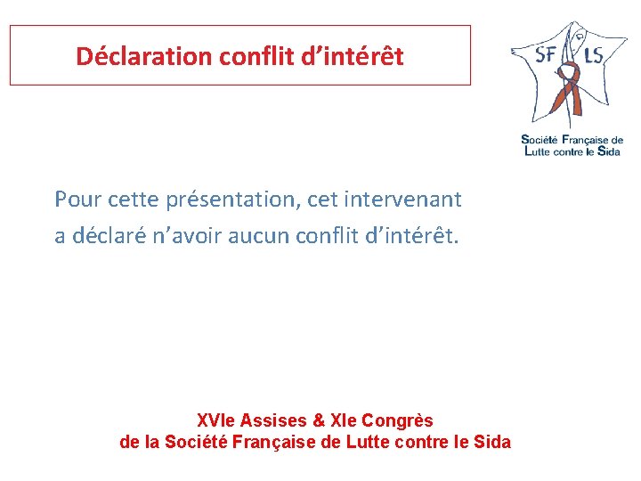 Déclaration conflit d’intérêt Pour cette présentation, cet intervenant a déclaré n’avoir aucun conflit d’intérêt.