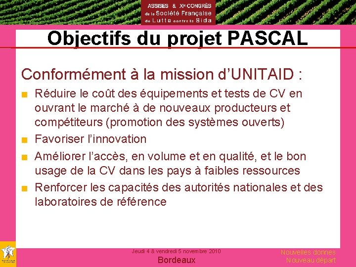 Objectifs du projet PASCAL Conformément à la mission d’UNITAID : ■ Réduire le coût