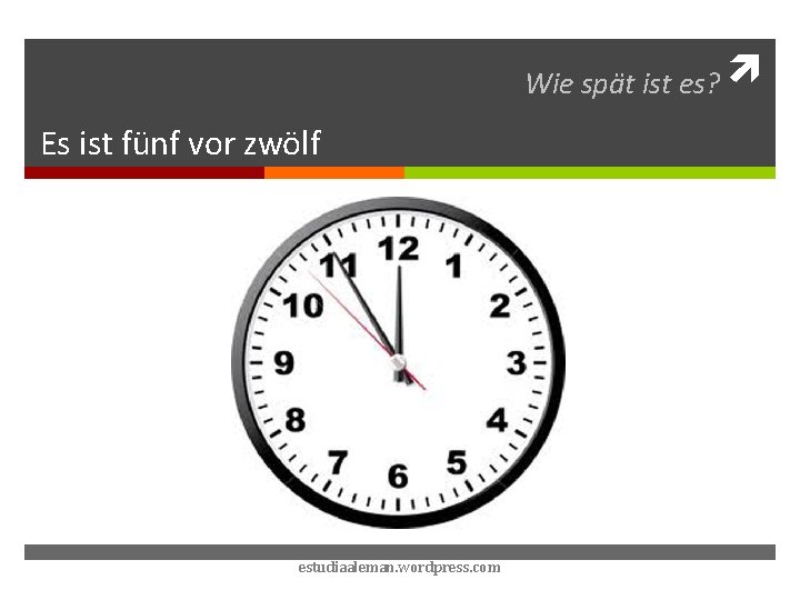 Wie spät ist es? Es ist fünf vor zwölf estudiaaleman. wordpress. com 