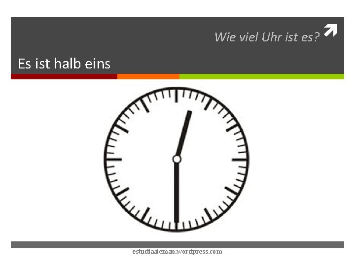 Wie viel Uhr ist es? Es ist halb eins estudiaaleman. wordpress. com 