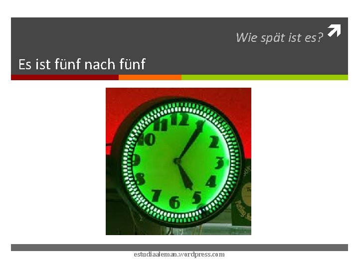 Wie spät ist es? Es ist fünf nach fünf estudiaaleman. wordpress. com 