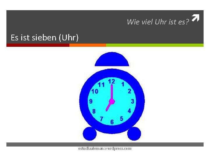 Wie viel Uhr ist es? Es ist sieben (Uhr) estudiaaleman. wordpress. com 