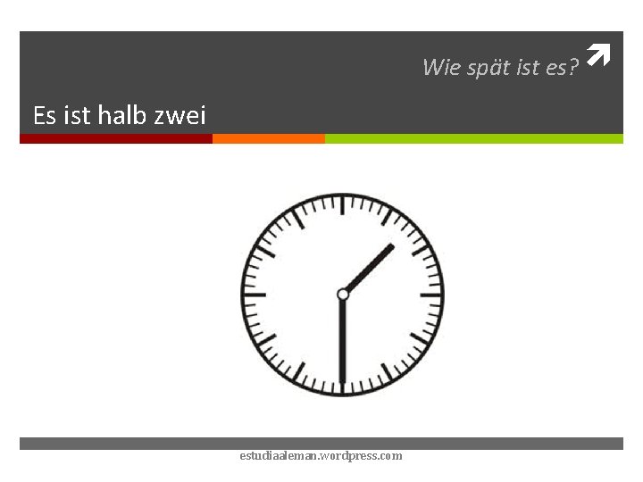 Wie spät ist es? Es ist halb zwei estudiaaleman. wordpress. com 