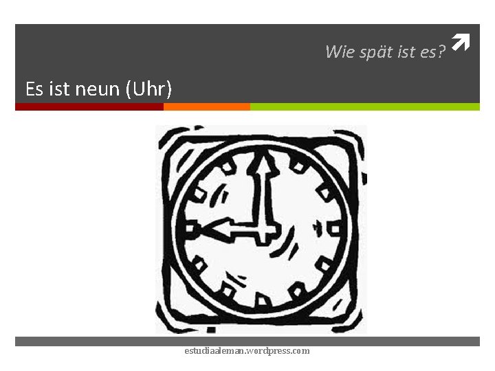 Wie spät ist es? Es ist neun (Uhr) estudiaaleman. wordpress. com 