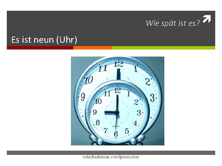 Wie spät ist es? Es ist neun (Uhr) estudiaaleman. wordpress. com 