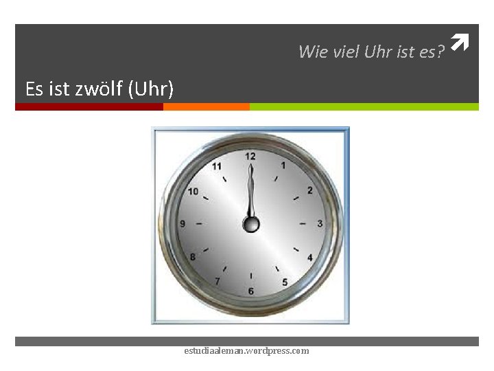 Wie viel Uhr ist es? Es ist zwölf (Uhr) estudiaaleman. wordpress. com 