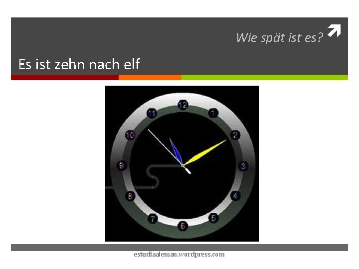 Wie spät ist es? Es ist zehn nach elf estudiaaleman. wordpress. com 