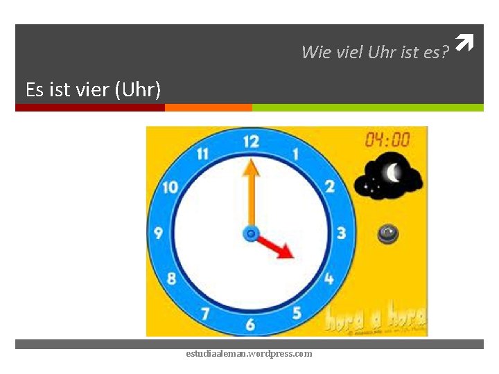 Wie viel Uhr ist es? Es ist vier (Uhr) estudiaaleman. wordpress. com 