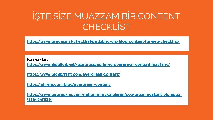 İŞTE SİZE MUAZZAM BİR CONTENT CHECKLİST https: //www. process. st/checklist/updating-old-blog-content-for-seo-checklist/ Kaynaklar: https: //www. distilled.