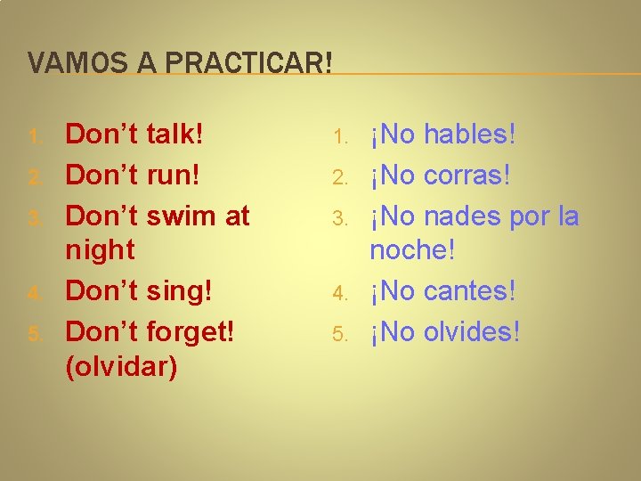 VAMOS A PRACTICAR! 1. 2. 3. 4. 5. Don’t talk! Don’t run! Don’t swim