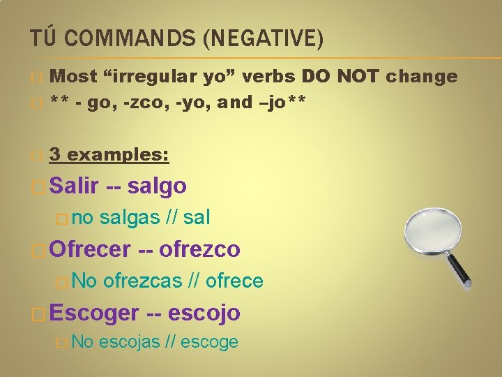 TÚ COMMANDS (NEGATIVE) � Most “irregular yo” verbs DO NOT change ** - go,