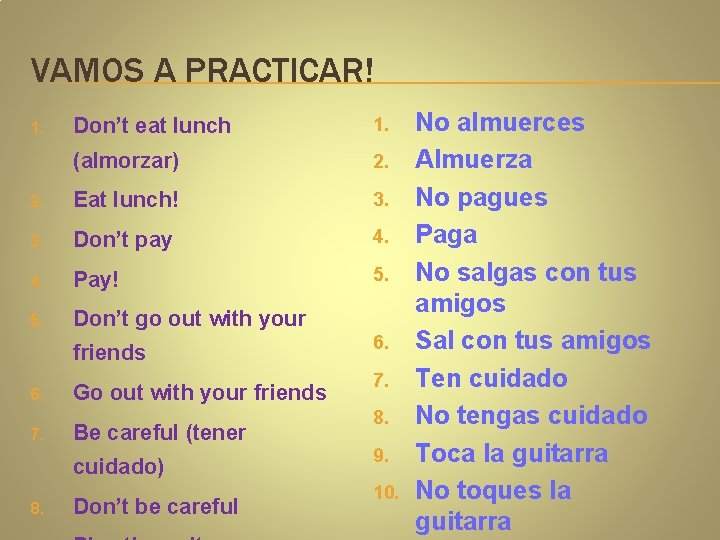 VAMOS A PRACTICAR! Don’t eat lunch 1. (almorzar) 2. Eat lunch! 3. Don’t pay