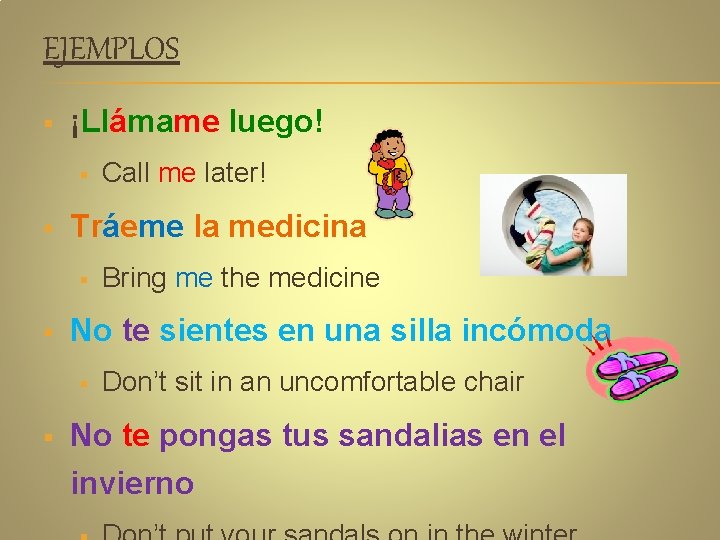 EJEMPLOS § ¡Llámame luego! § § Tráeme la medicina § § Bring me the