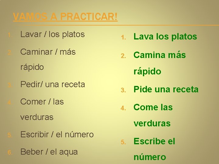 VAMOS A PRACTICAR! 1. Lavar / los platos 1. Lava los platos 2. Caminar