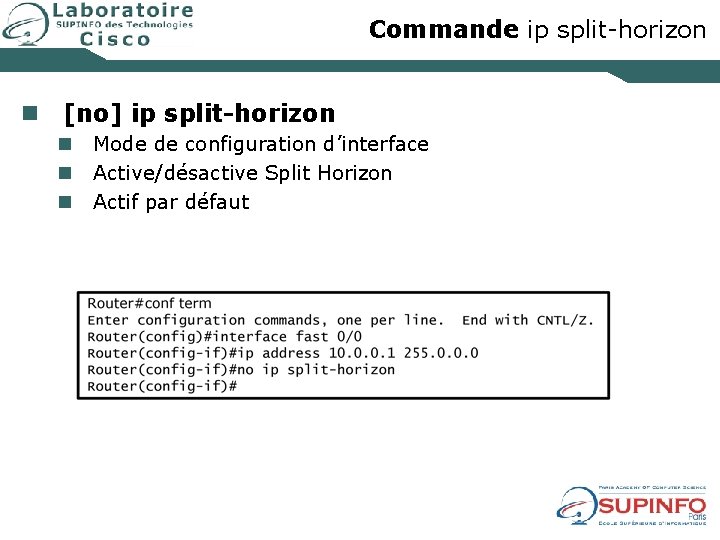 Commande ip split-horizon n [no] ip split-horizon n Mode de configuration d’interface Active/désactive Split