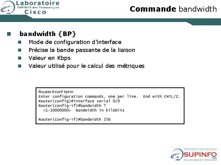 Commande bandwidth n bandwidth {BP} n n Mode de configuration d’interface Précise la bande