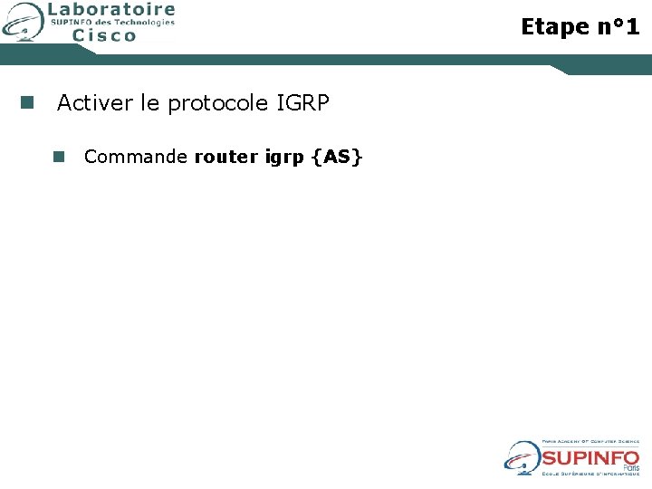 Etape n° 1 n Activer le protocole IGRP n Commande router igrp {AS} 