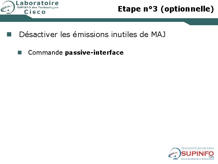 Etape n° 3 (optionnelle) n Désactiver les émissions inutiles de MAJ n Commande passive-interface