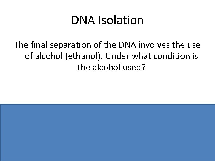 DNA Isolation The final separation of the DNA involves the use of alcohol (ethanol).