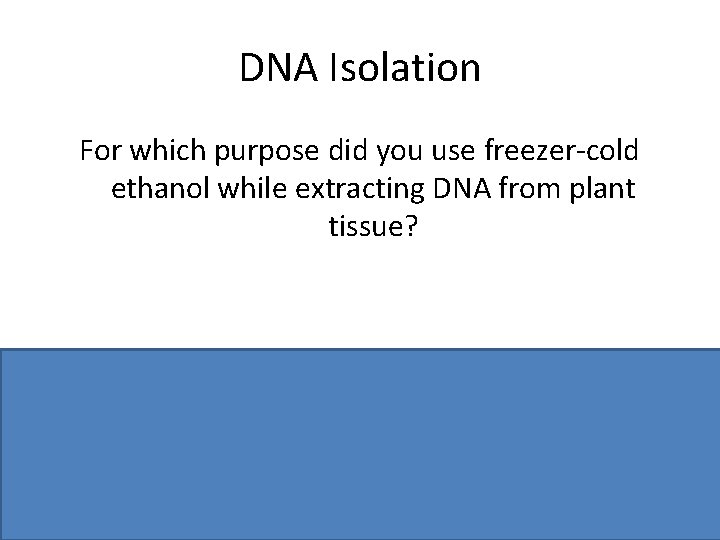 DNA Isolation For which purpose did you use freezer-cold ethanol while extracting DNA from