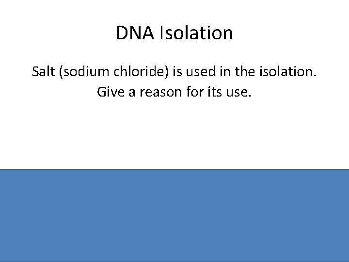 DNA Isolation Salt (sodium chloride) is used in the isolation. Give a reason for DNA Isolation Salt (sodium chloride) is used in the isolation. Give a reason for