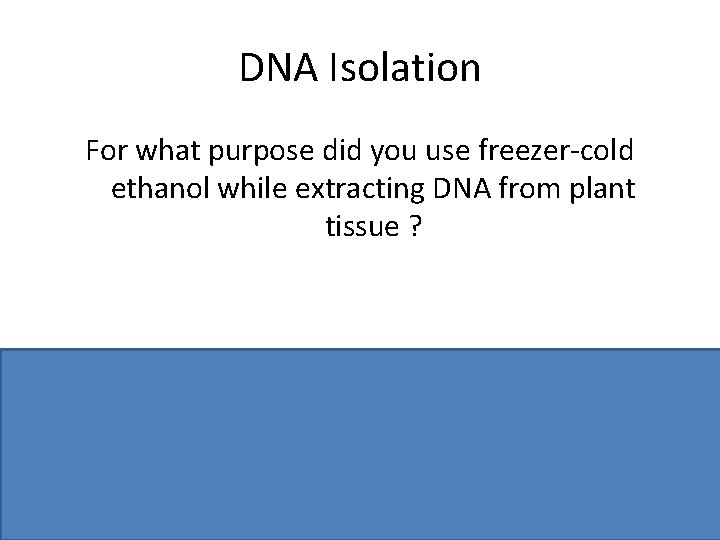 DNA Isolation For what purpose did you use freezer-cold ethanol while extracting DNA from