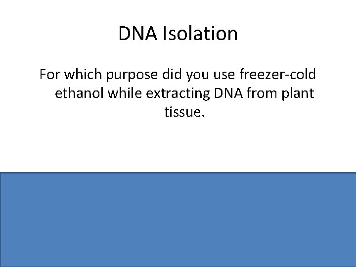 DNA Isolation For which purpose did you use freezer-cold ethanol while extracting DNA from