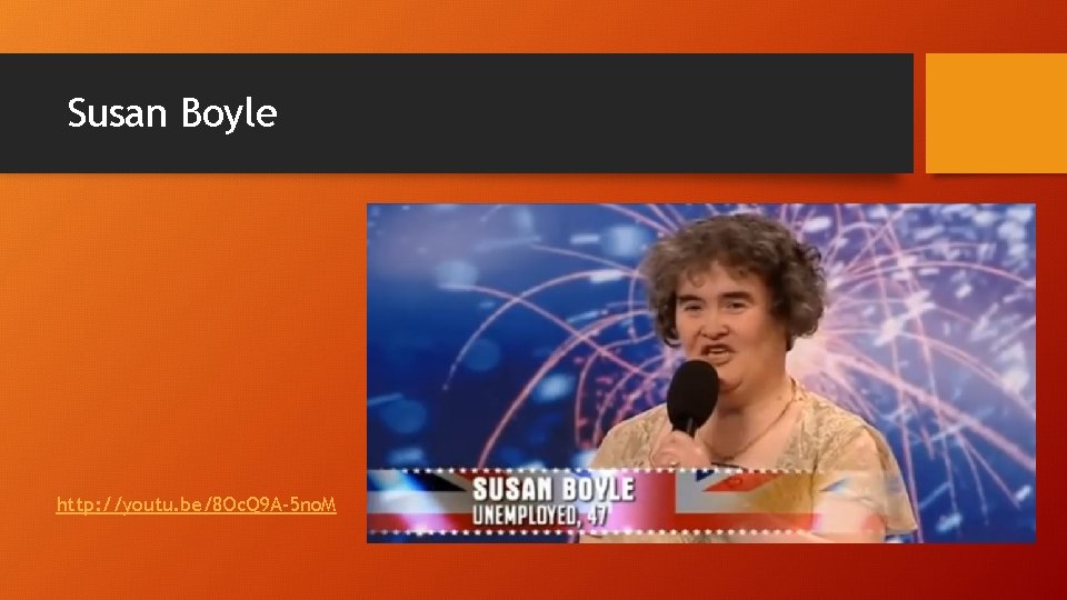 Susan Boyle http: //youtu. be/8 Oc. Q 9 A-5 no. M 