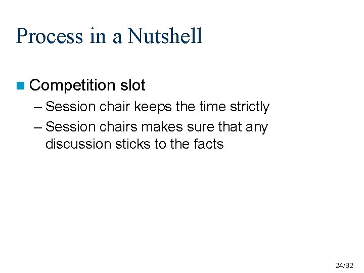 Process in a Nutshell n Competition slot – Session chair keeps the time strictly Process in a Nutshell n Competition slot – Session chair keeps the time strictly