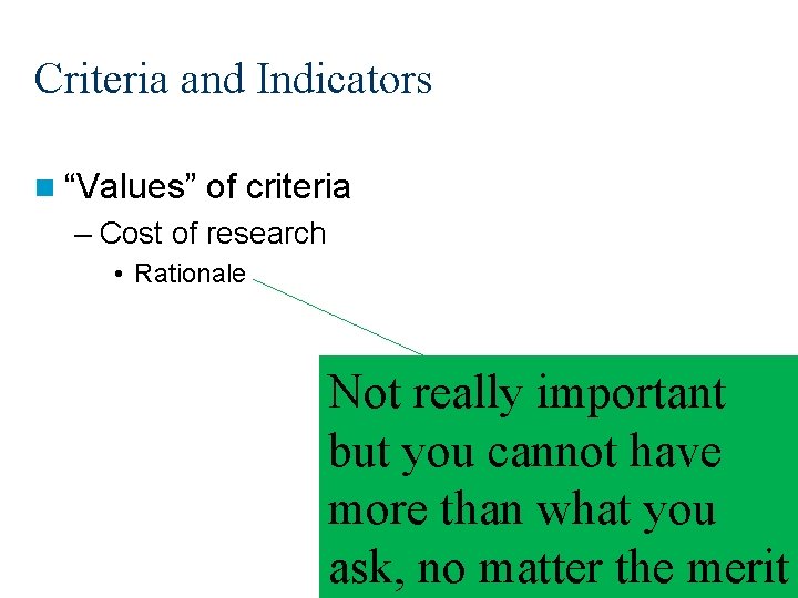 Criteria and Indicators n “Values” of criteria – Cost of research • Rationale Not Criteria and Indicators n “Values” of criteria – Cost of research • Rationale Not