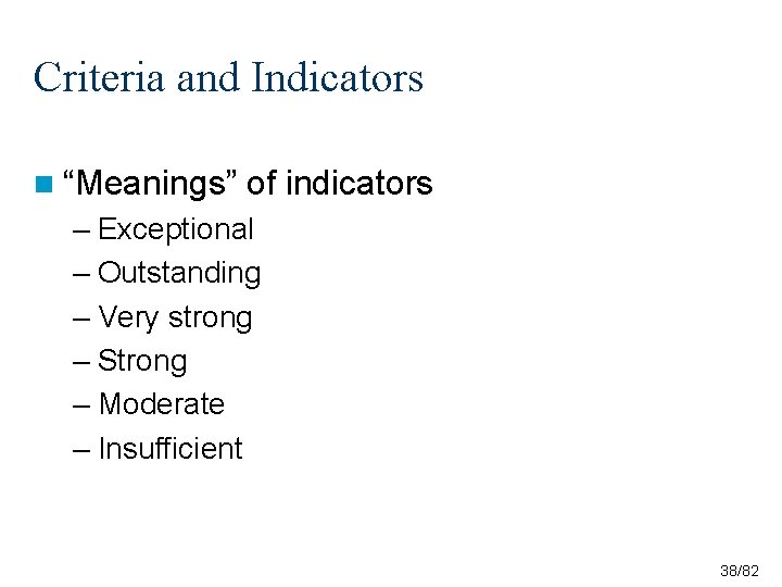Criteria and Indicators n “Meanings” of indicators – Exceptional – Outstanding – Very strong Criteria and Indicators n “Meanings” of indicators – Exceptional – Outstanding – Very strong