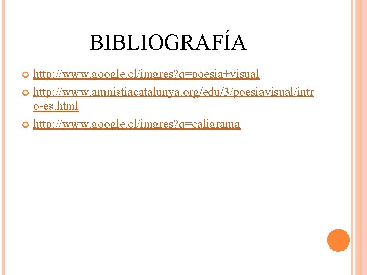 BIBLIOGRAFÍA http: //www. google. cl/imgres? q=poesia+visual http: //www. amnistiacatalunya. org/edu/3/poesiavisual/intr o-es. html http: //www.