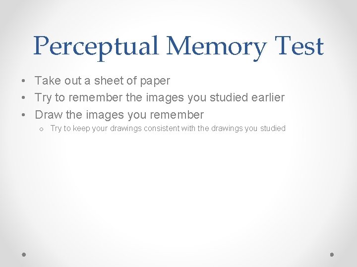 Perceptual Memory Test • Take out a sheet of paper • Try to remember