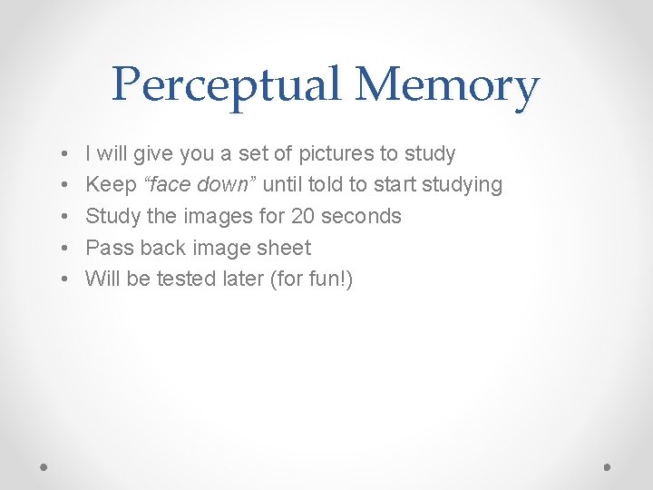 Perceptual Memory • • • I will give you a set of pictures to