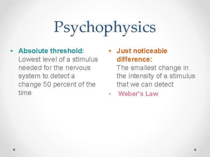 Psychophysics • Absolute threshold: Lowest level of a stimulus needed for the nervous system
