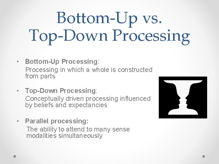 Bottom-Up vs. Top-Down Processing • Bottom-Up Processing: Processing in which a whole is constructed