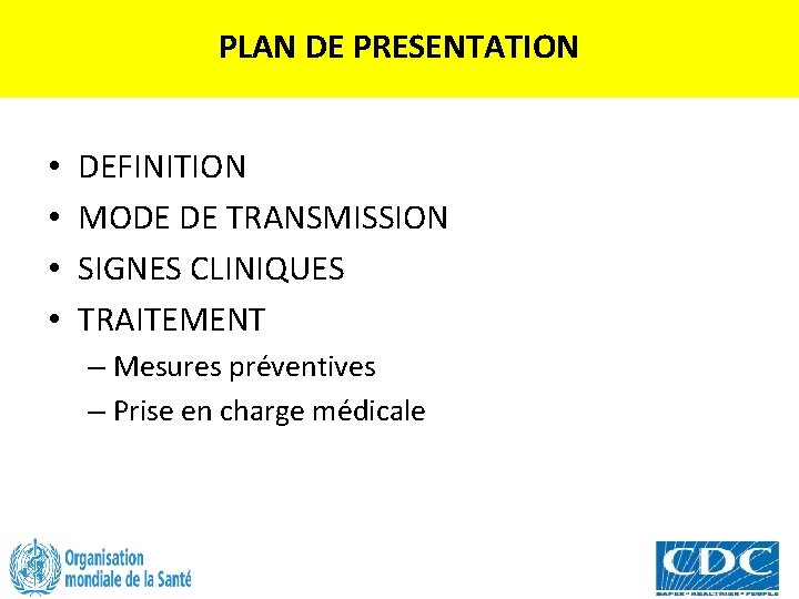 PLAN DE PRESENTATION • • DEFINITION MODE DE TRANSMISSION SIGNES CLINIQUES TRAITEMENT – Mesures